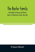 The Baxter family, descendants of George and Thomas Baxter, of Westchester County, New York, as well as some West Virginia and South Carolina lines - Paperback