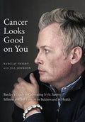 Cancer Looks Good on You: Barclay's Guide to Cultivating Style, Sanity, Silliness and Self-Love-in Sickness and in Health - Hardcover