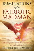 Ruminations of a Patriotic Madman: We were given a republic but, as warned: we could not keep it - Paperback
