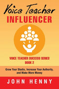 Voice Teacher Influencer: Grow Your Studio, Increase Your Authority, and Make More Money - Paperback