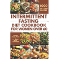 Intermittent Fasting Diet Cookbook for Women Over 60: Delicious Recipes to Help You Lose Weight, Regulate Your Hormones, and Boost Metabolism - Paperback
