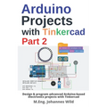 Arduino Projects with Tinkercad Part 2: Design & program advanced Arduino-based electronics projects with Tinkercad - Paperback