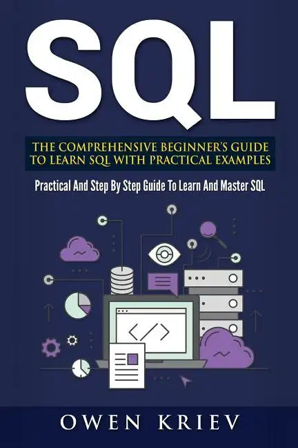 Sql: The Comprehensive Beginner's Guide to Learn SQL with Practical Examples - Paperback