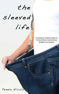 The Sleeved Life: A Patient-to-Patient Guide on Vertical Sleeve Gastrectomy Weight Loss Surgery - Paperback