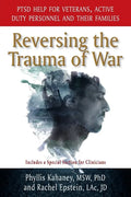 Reversing the Trauma of War: PTSD Help for Veterans, Active Duty Personnel and Their Families - Paperback