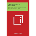 The Meaning of Masonry: A Lecture Read at the Request of the Grand Lodge 1858 - Hardcover
