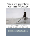 War at the Top of the World: The Battle for the Arctic Shelf - Paperback