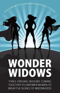 Wonder Widows: Three Grieving Widows Coming Together to Empower Women to Break the Silence of Widowhood - Paperback