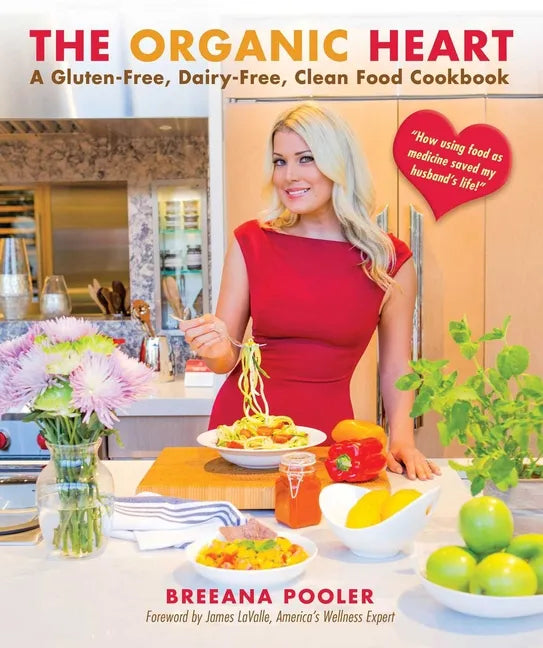 The Organic Heart: A Gluten-Free, Dairy-Free, Clean Food Cookbook - Hardcover
