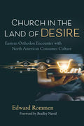 Church in the Land of Desire: Eastern Orthodox Encounter with North American Consumer Culture - Paperback