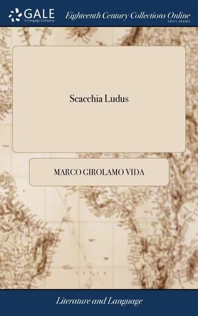 Scacchia Ludus: Or, the Game of Chess. A Poem. Written Originally in Latin by Marcus Hieronymus Vida. With a Short Introductory Essay - Hardcover
