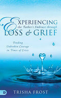 Experiencing the Father's Embrace Through Loss and Grief: Finding Unbroken Courage in Times of Crisis - Paperback