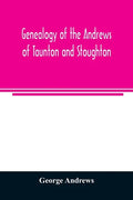 Genealogy of the Andrews of Taunton and Stoughton, Mass., descendants of John and Hannah Andrews, of Boston, Massachusetts, 1656 to 1886 - Paperback