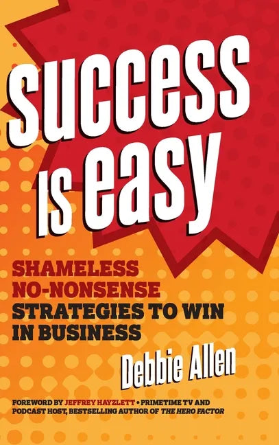 Success Is Easy: Shameless, No-Nonsense Strategies to Win in Business - Hardcover
