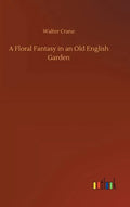 A Floral Fantasy in an Old English Garden - Hardcover
