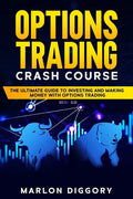 Options Trading Crash Course: The Ultimate Guide to Investing and Making Money with Options Trading - Paperback