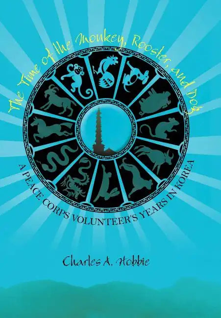 The Time of the Monkey, Rooster, and Dog: A Peace Corps Volunteer's Years in Korea - Hardcover
