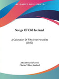 Songs of Old Ireland: A Collection of Fifty Irish Melodies (1882) - Paperback