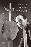 The Life of Isamu Noguchi: Journey Without Borders - Paperback
