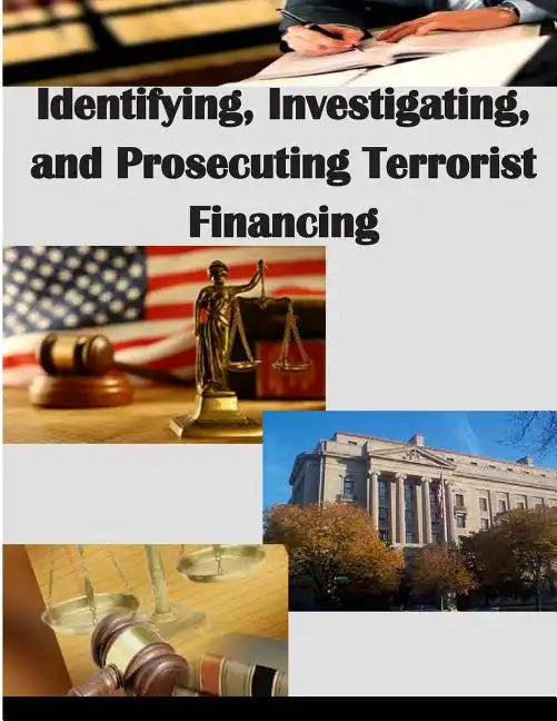 Identifying, Investigating, and Prosecuting Terrorist Financing - Paperback