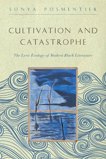 Cultivation and Catastrophe: The Lyric Ecology of Modern Black Literature - Paperback