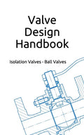 Valve Design Handbook: Isolation Valves - Ball Valves - Paperback