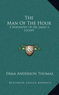 The Man of the Hour: A Biography of Dr. James S. Luckey - Hardcover