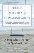 Induced After-Death Communication: A Miraculous Therapy for Grief and Loss - Paperback