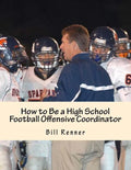How to Be a High School Football Offensive Coordinator: The Most Important Coaching Position in Football is the Offensive Coordinator - Paperback