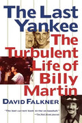 The Last Yankee: The Turbulent Life of Billy Martin - Paperback