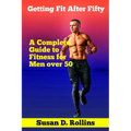Getting Fit After Fifty: A Complete Guide to Fitness for Men Over 50 - Paperback