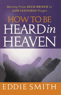 How To Be Heard in Heaven: Moving from Need-Driven to God-Centered Prayer - Paperback