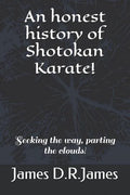 An Honest History of Shotokan Karate!: Seeking the Way, Parting the Clouds! - Paperback