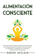 Alimentación consciente: Una guía esencial sobre la alimentación basada en la concienciación y acabar con los excesos, los atracones, la adicci - Hardcover