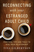 Reconnecting with Your Estranged Adult Child: Practical Tips and Tools to Heal Your Relationship - Paperback