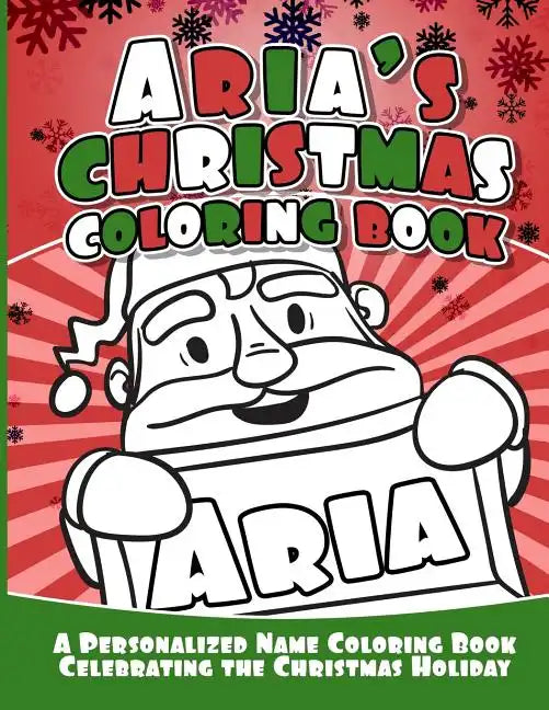 Aria's Christmas Coloring Book: A Personalized Name Coloring Book Celebrating the Christmas Holiday - Paperback