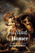 The Iliad by Homer: Rendered into English Prose by Samuel Butler - Paperback