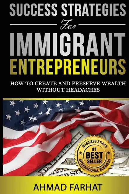 Success Strategies for Immigrant Entrepreneurs: How to Create and Preserve Wealth without Headaches - Paperback