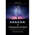 A.R.G.E.O.N. & The Quantum Architect - Bridging America's Quantum A.I. Future - Paperback