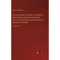Civil Government of Virginia; A Text-book for Schools Based Upon the Constitution of 1902 and Conforming to the Laws Enacted in Accordance Therewith: - Hardcover