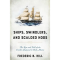 Ships, Swindlers, and Scalded Hogs: The Rise and Fall of the Crooker Shipyard in Bath, Maine - Paperback