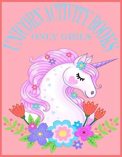 Unicorn Activity Books Only Girls: Unicorn Activity Books For Girls.80 Pages With Exclusive Activity Books For Your Cute Girls - Paperback