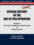 CIA Official History of the Bay of Pigs Invasion, Volume IV: The Taylor Committee Investigation of the Bay of Pigs - Paperback
