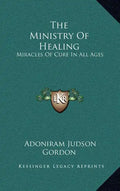 The Ministry of Healing: Miracles of Cure in All Ages - Hardcover