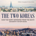 The Two Koreas: How the North Separated from the South - Geography History Books Children's Geography & Cultures Books - Paperback