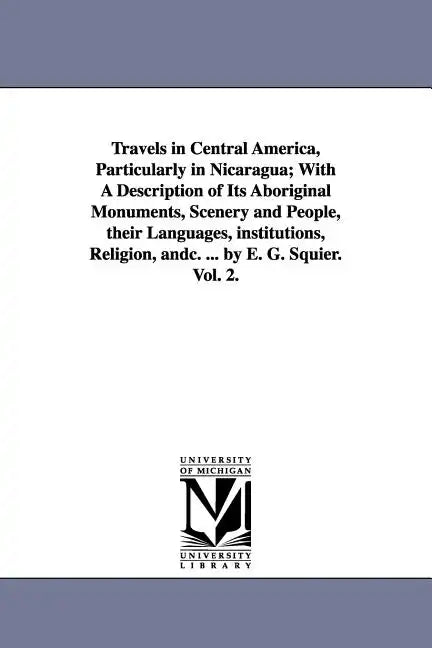 Travels in Central America, Particularly in Nicaragua; With a Description of Its Aboriginal Monuments, Scenery and People, Their Languages, Institutio - Paperback