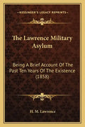 The Lawrence Military Asylum: Being A Brief Account Of The Past Ten Years Of The Existence (1858) - Paperback