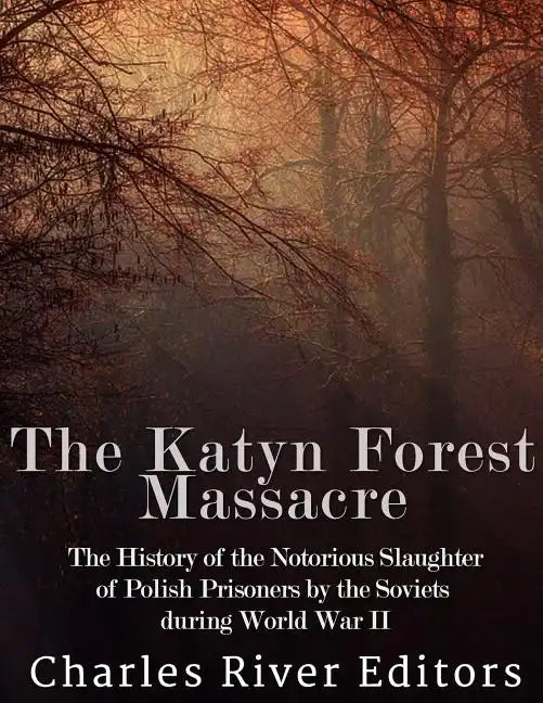The Katyn Forest Massacre: The History of the Notorious Slaughter of Polish Prisoners by the Soviets during World War II - Paperback