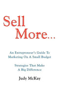 Sell More: An Entrepreneur's Guide to Marketing on a Small Budget Strategies That Make a Big Difference - Paperback