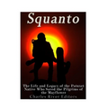 Squanto: The Life and Legacy of the Patuxet Native Who Saved the Pilgrims of the Mayflower - Paperback